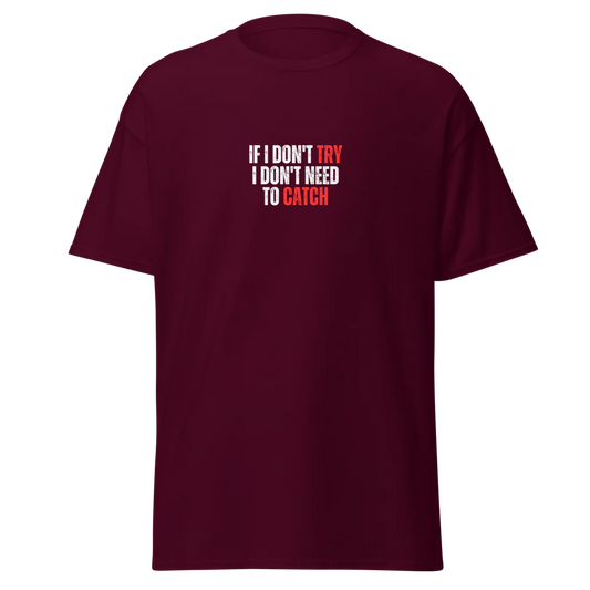 Unisex Tee - If I don't try, I don't need to catch