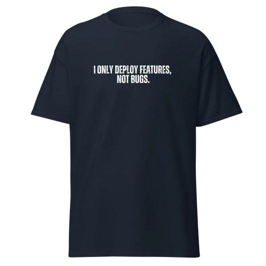 Unisex Tee - I only deploy features, not bugs