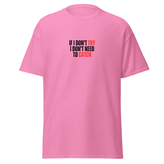 Unisex Tee - If I don't try, I don't need to catch